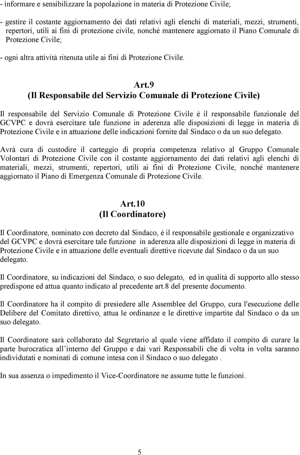9 (Il Responsabile del Servizio Comunale di Protezione Civile) Il responsabile del Servizio Comunale di Protezione Civile è il responsabile funzionale del GCVPC e dovrà esercitare tale funzione in