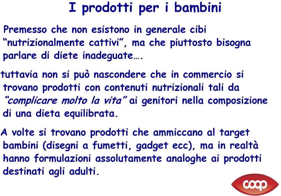 tuttavia non si può nascondere che in commercio si trovano prodotti con contenuti nutrizionali tali da complicare molto la vita