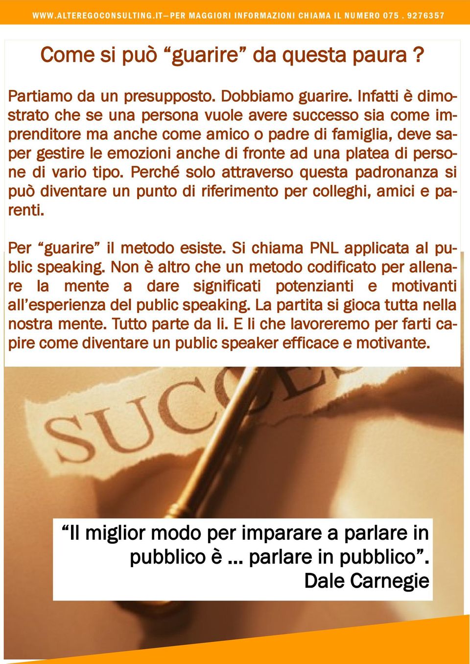 vario tipo. Perché solo attraverso questa padronanza si può diventare un punto di riferimento per colleghi, amici e parenti. Per guarire il metodo esiste. Si chiama PNL applicata al public speaking.