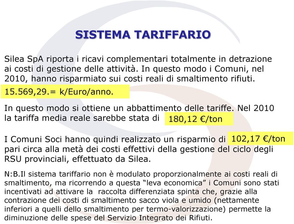 Nel 2010 la tariffa media reale sarebbe stata di 180,12 /ton I Comuni Soci hanno quindi realizzato un risparmio di 102,17 /ton pari circa alla metà dei costi effettivi della gestione del ciclo degli