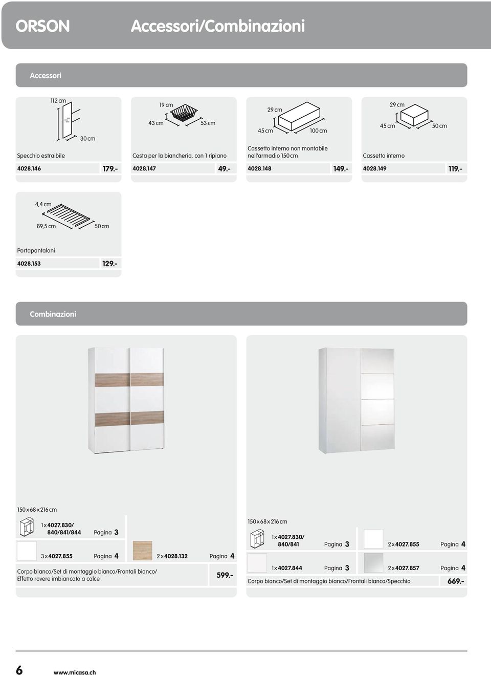 - 45 cm Cassetto interno 50 cm 4,4 cm 89,5 cm 50 cm Portapantaloni 4028.153 129.- Combinazioni 150 x 68 x 216 cm 1 x 4027.830/ 840/841/844 Pagina 3 3 x 4027.855 Pagina 4 2 x 4028.