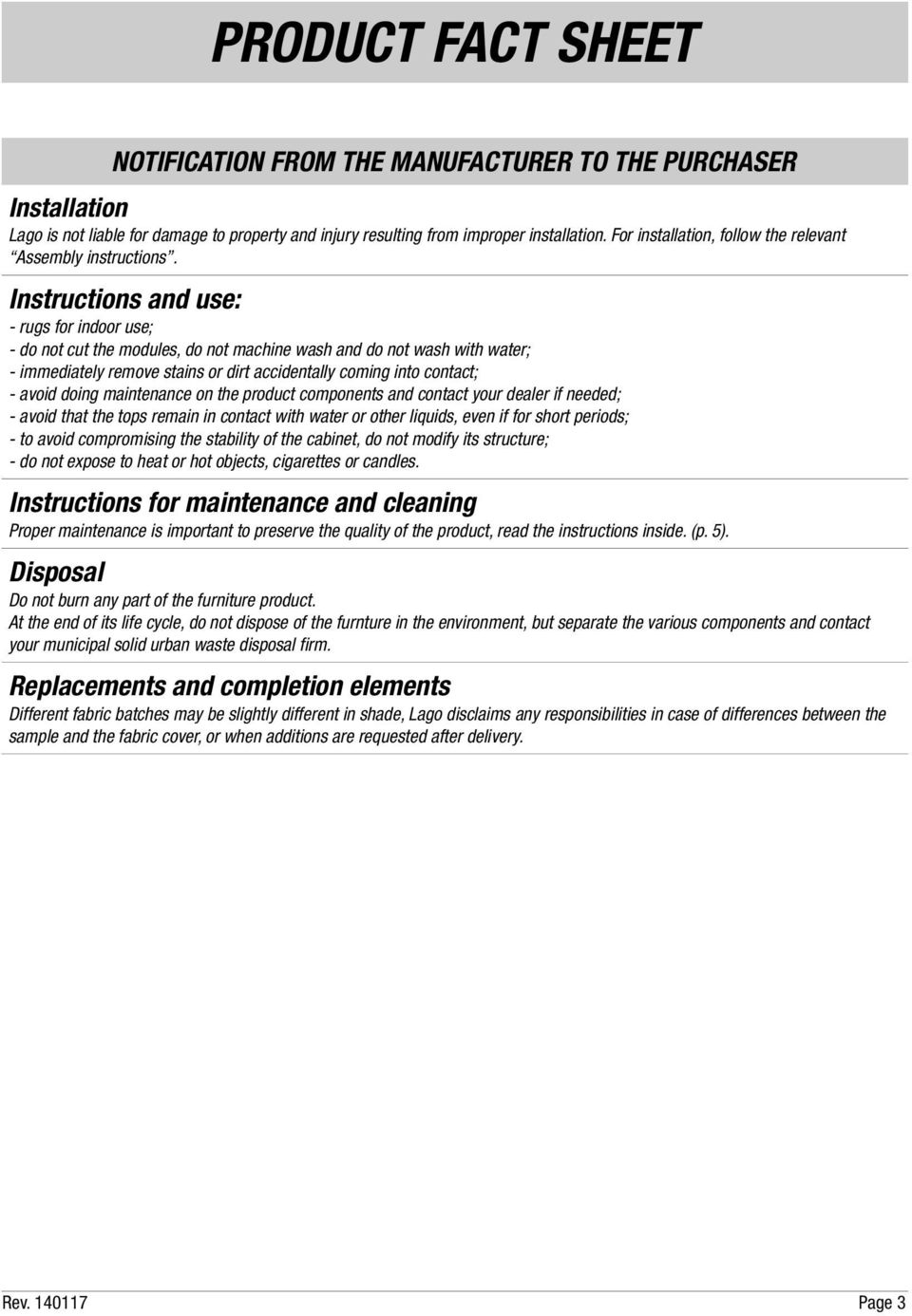 Instructions and use: - rugs for indoor use; - do not cut the modules, do not machine wash and do not wash with water; - immediately remove stains or dirt accidentally coming into contact; - avoid