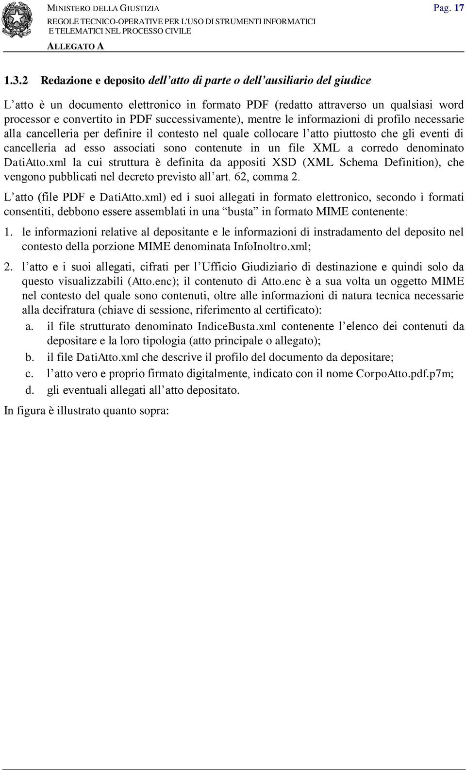 successivamente), mentre le informazioni di profilo necessarie alla cancelleria per definire il contesto nel quale collocare l atto piuttosto che gli eventi di cancelleria ad esso associati sono