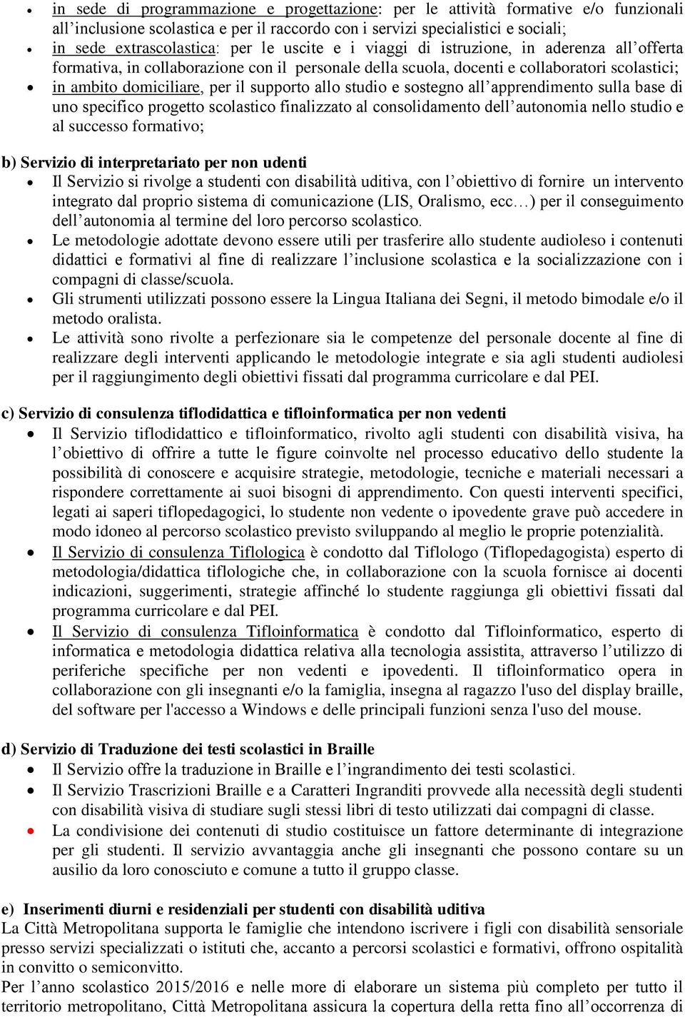 studio e sostegno all apprendimento sulla base di uno specifico progetto scolastico finalizzato al consolidamento dell autonomia nello studio e al successo formativo; b) Servizio di interpretariato