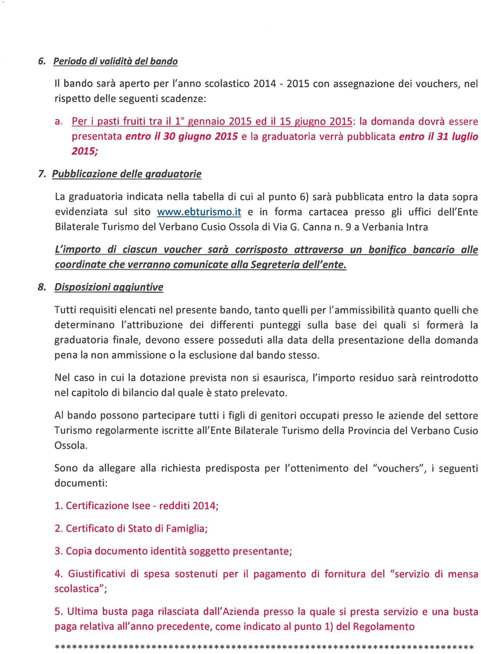 Pubblicazione delle graduatorie La graduatoria indicata nelia tabella di cui ai punto 6) sara pubblicata entro Ia data sopra evidenziata sul sito www.ebturismo.