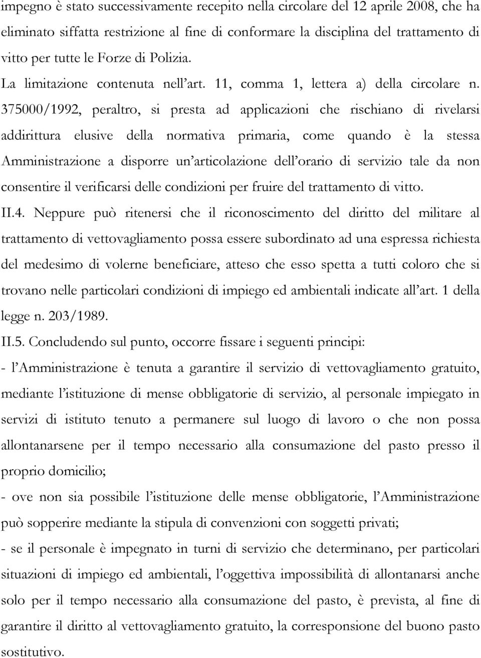 375000/1992, peraltro, si presta ad applicazioni che rischiano di rivelarsi addirittura elusive della normativa primaria, come quando è la stessa Amministrazione a disporre un articolazione dell