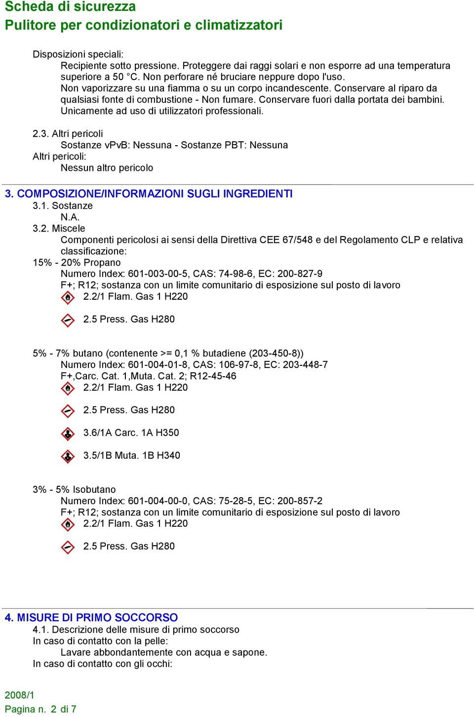 Unicamente ad uso di utilizzatori professionali. 2.3. Altri pericoli Sostanze vpvb: Nessuna - Sostanze PBT: Nessuna Altri pericoli: Nessun altro pericolo 3.