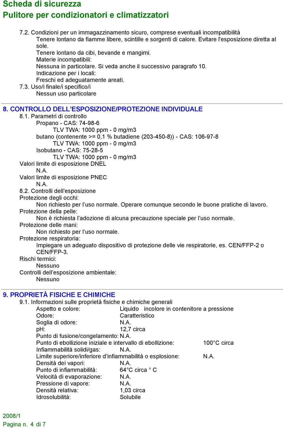 Uso/i finale/i specifico/i Nessun uso particolare 8. CONTROLLO DELL ESPOSIZIONE/PROTEZIONE INDIVIDUALE 8.1.