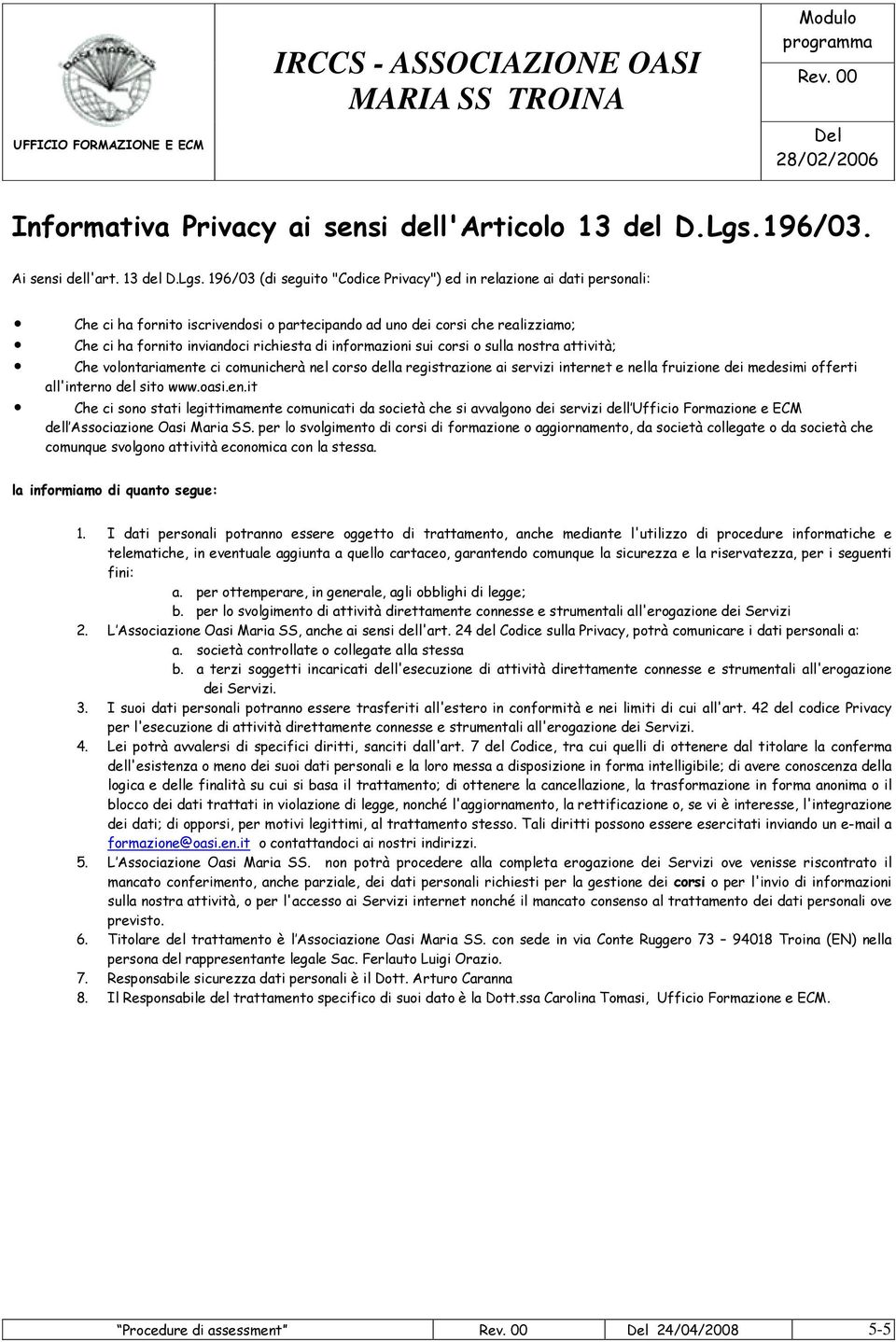 196/03 (di seguito "Codice Privacy") ed in relazione ai dati personali: Che ci ha fornito iscrivendosi o partecipando ad uno dei corsi che realizziamo; Che ci ha fornito inviandoci richiesta di