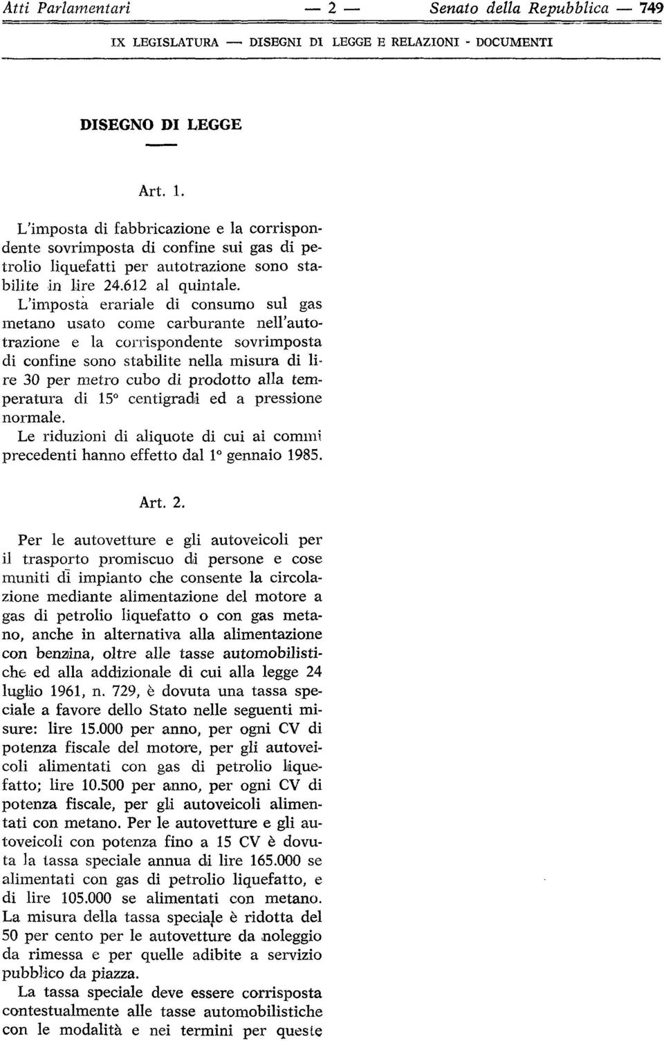 L'imposta erariale di consumo sul gas metano usato come carburante nell'autotrazione e la corrispondente sovrimposta di confine sono stabilite nella misura di lire 30 per metro cubo di prodotto alla