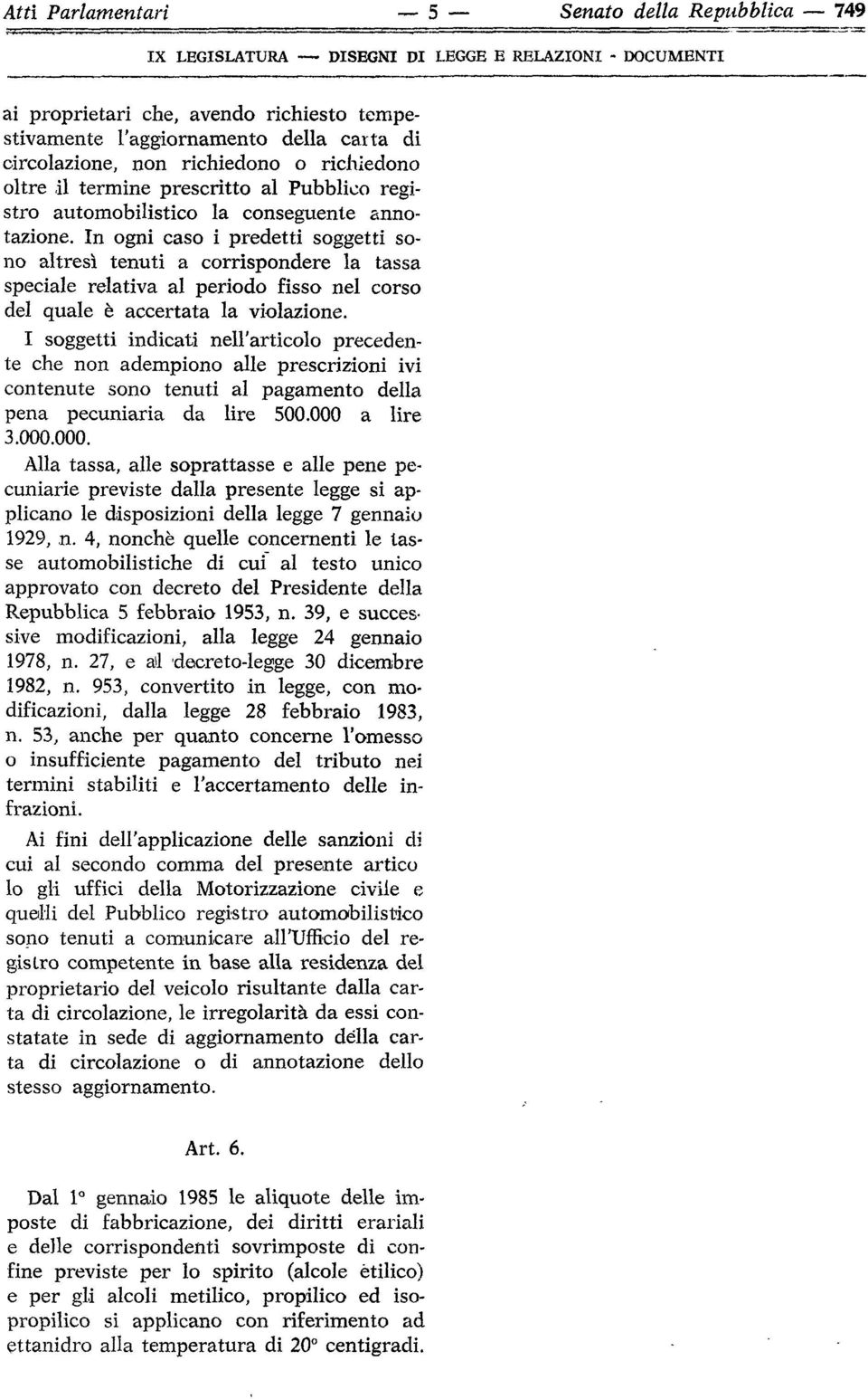 In ogni caso i predetti soggetti sono altresì tenuti a corrispondere la tassa speciale relativa al periodo fisso nel corso del quale è accertata la violazione.