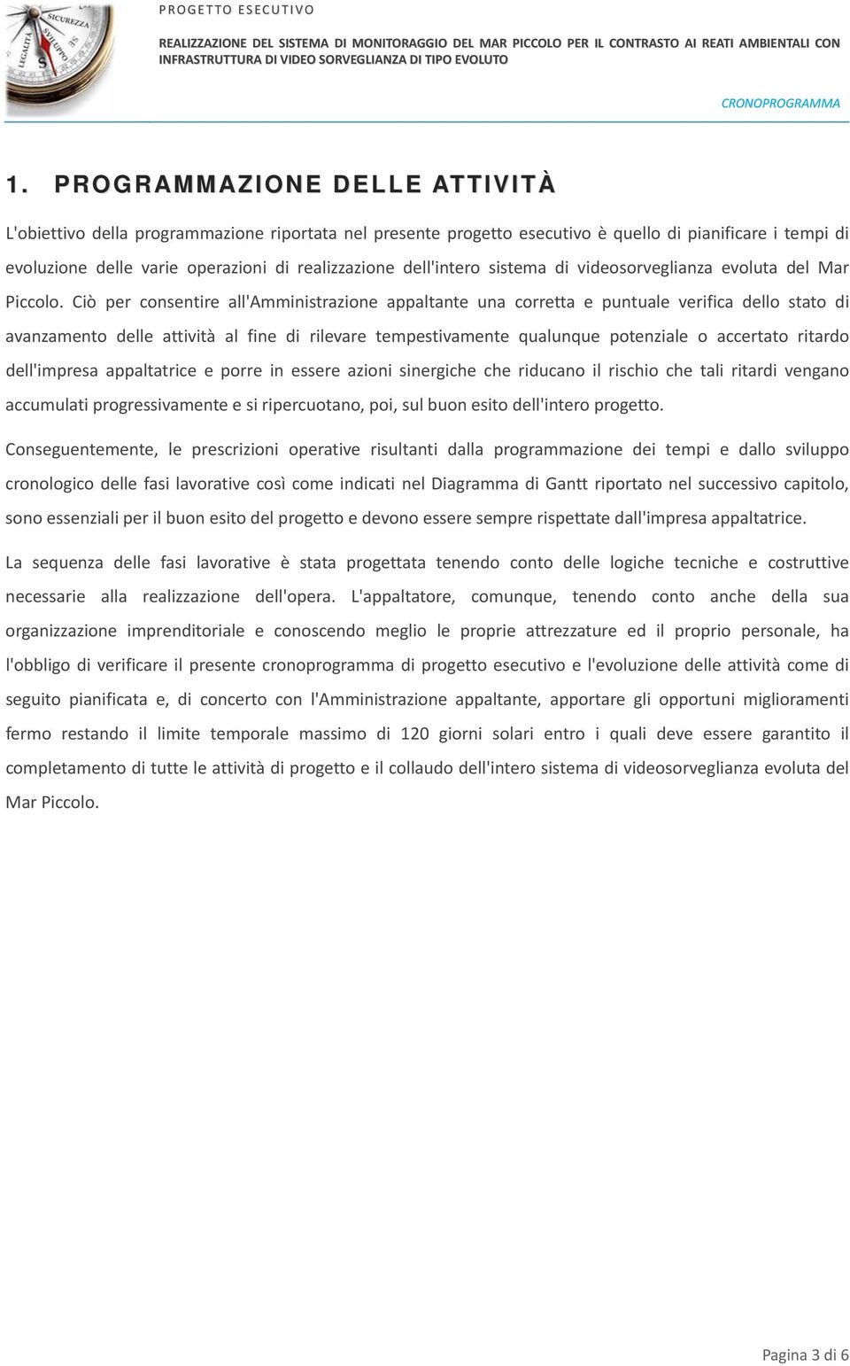 Ciò per consentire all'amministrazione appaltante una corretta e puntuale verifica dello stato di avanzamento delle attività al fine di rilevare tempestivamente qualunque potenziale o accertato