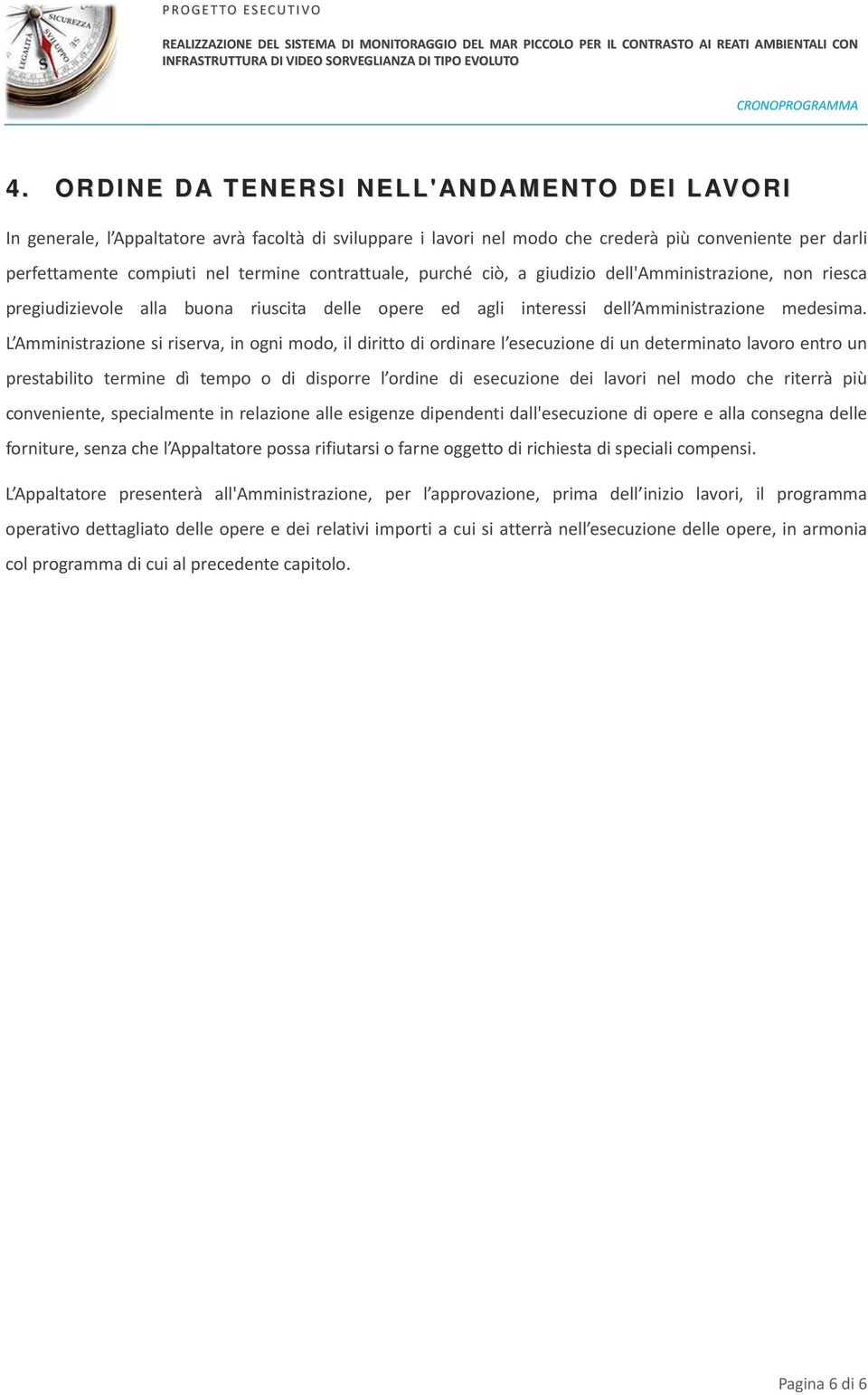 L Amministrazione si riserva, in ogni modo, il diritto di ordinare l esecuzione di un determinato lavoro entro un prestabilito termine dì tempo o di disporre l ordine di esecuzione dei lavori nel