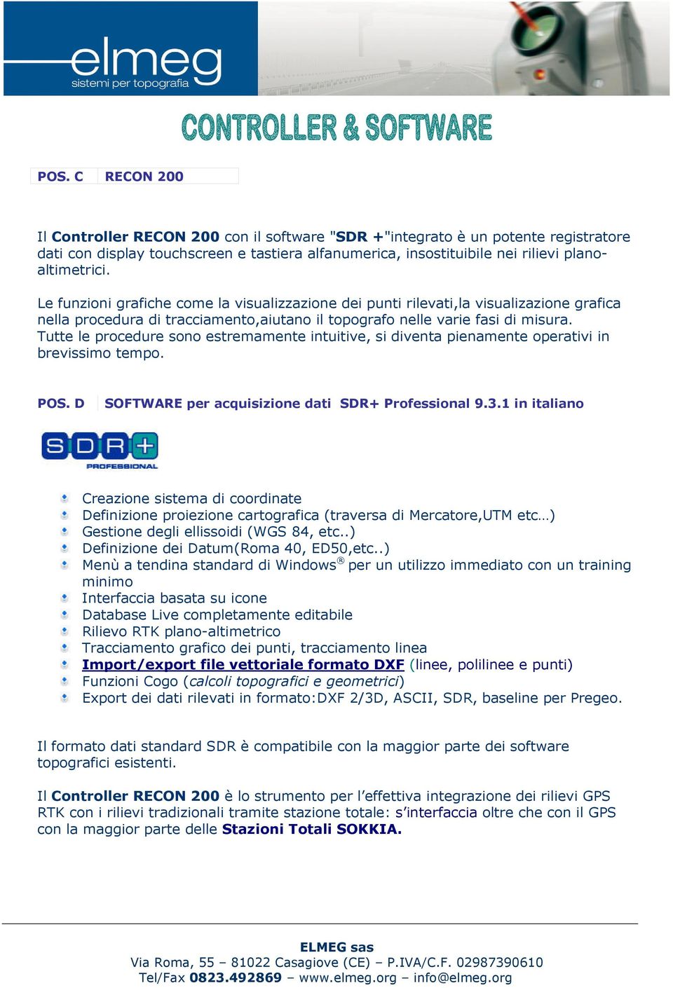 Tutte le procedure sono estremamente intuitive, si diventa pienamente operativi in brevissimo tempo. POS. D SOFTWARE per acquisizione dati SDR+ Professional 9.3.