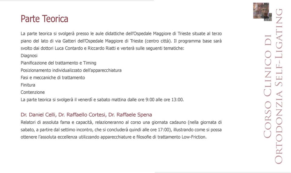 apparecchiatura Fasi e meccaniche di trattamento Finitura Contenzione La parte teorica si svolgerà il venerdì e sabato mattina dalle ore 9:00 alle ore 13:00. Dr. Daniel Celli, Dr.