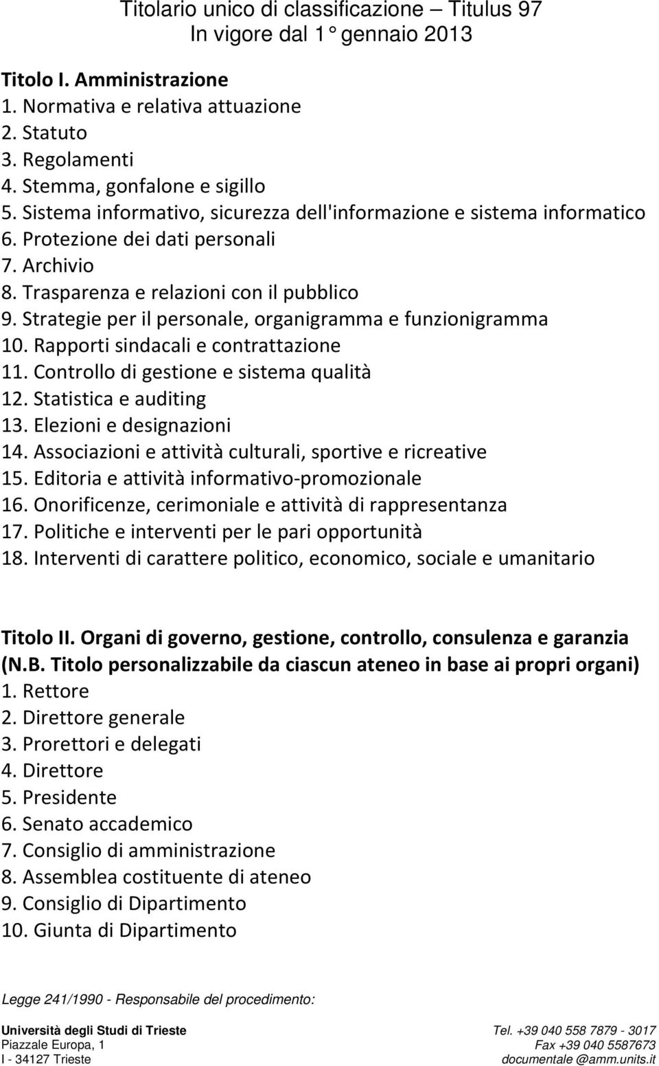 Strategie per il personale, organigramma e funzionigramma 10. Rapporti sindacali e contrattazione 11. Controllo di gestione e sistema qualità 12. Statistica e auditing 13. Elezioni e designazioni 14.