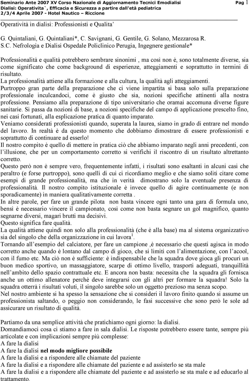 Nefrologia e Dialisi Ospedale Policlinico Perugia, Ingegnere gestionale* Professionalità e qualità potrebbero sembrare sinonimi, ma così non è, sono totalmente diverse, sia come significato che come