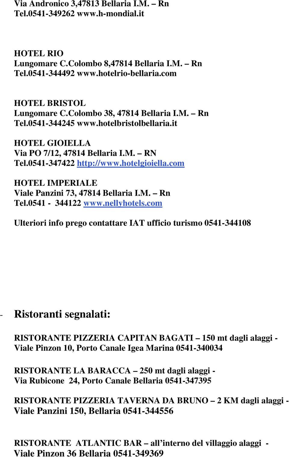 com HOTEL IMPERIALE Viale Panzini 73, 47814 Bellaria I.M. Rn Tel.0541-344122 www.nellyhotels.