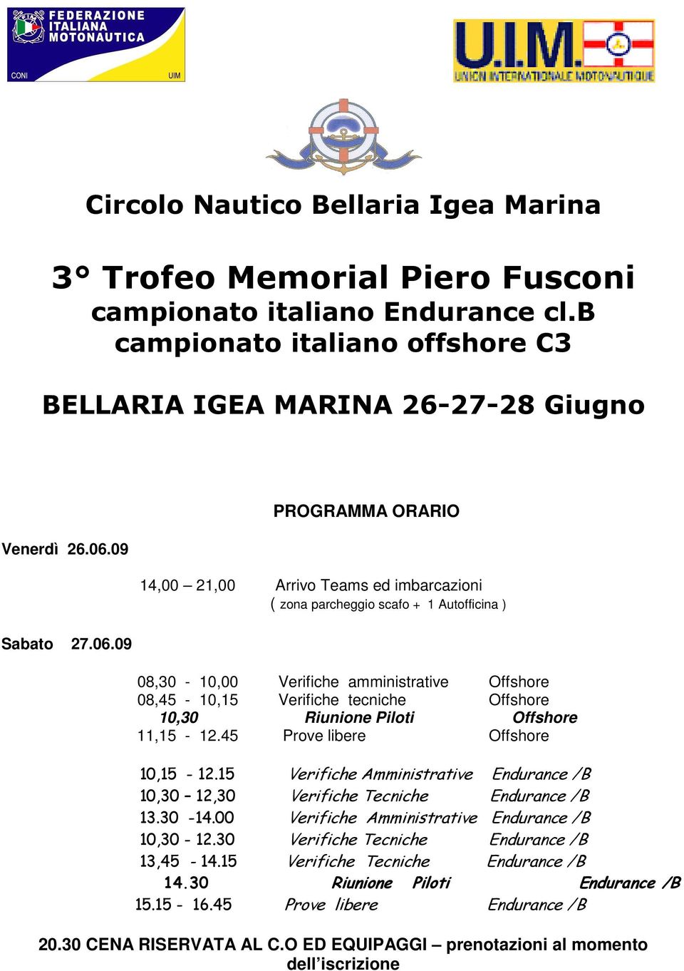 Riunione Piloti Offshore 11,15-12.45 Prove libere Offshore 10,15-12.15 Verifiche Amministrative Endurance /B 10,30 12,30 Verifiche Tecniche Endurance /B 13.30-14.