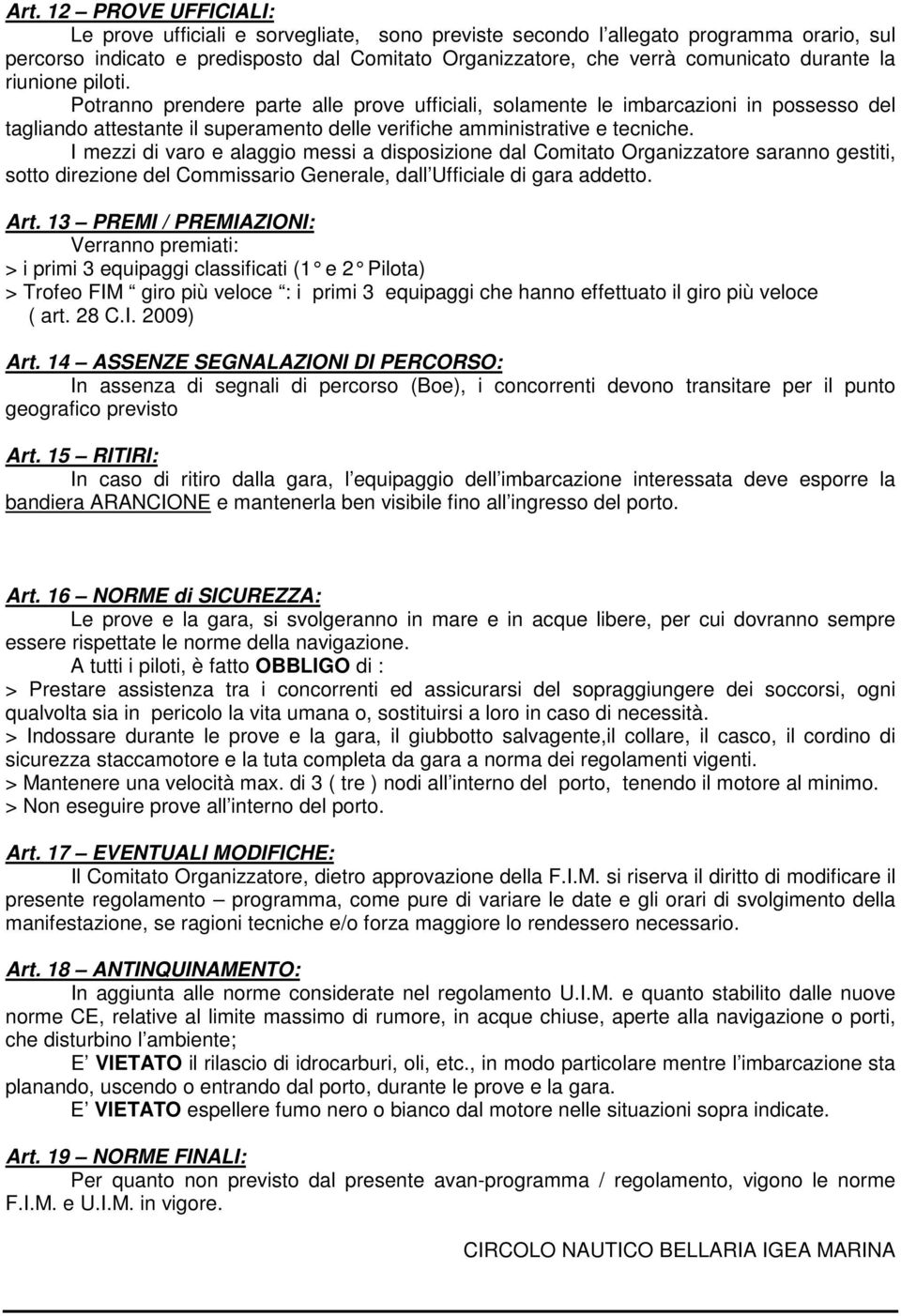 I mezzi di varo e alaggio messi a disposizione dal Comitato Organizzatore saranno gestiti, sotto direzione del Commissario Generale, dall Ufficiale di gara addetto. Art.