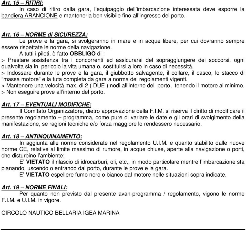 A tutti i piloti, è fatto OBBLIGO di : > Prestare assistenza tra i concorrenti ed assicurarsi del sopraggiungere dei soccorsi, ogni qualvolta sia in pericolo la vita umana o, sostituirsi a loro in