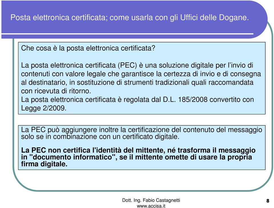 strumenti tradizionali quali raccomandata con ricevuta di ritorno. La posta elettronica certificata è regolata dal D.L. 185/2008 convertito con Legge 2/2009.