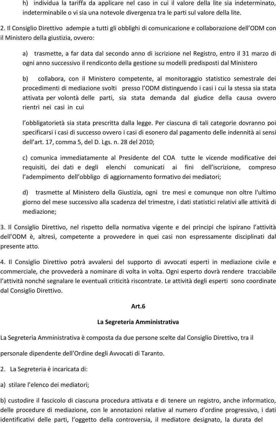 Registro, entro il 31 marzo di ogni anno successivo il rendiconto della gestione su modelli predisposti dal Ministero b) collabora, con il Ministero competente, al monitoraggio statistico semestrale