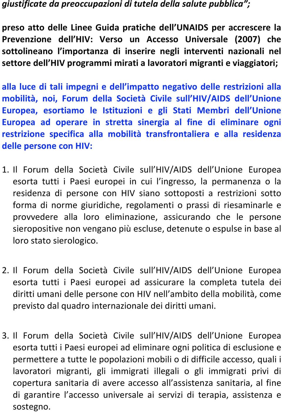 mobilità, noi, Forum della Società Civile sull HIV/AIDS dell Unione Europea, esortiamo le Istituzioni e gli Stati Membri dell Unione Europea ad operare in stretta sinergia al fine di eliminare ogni