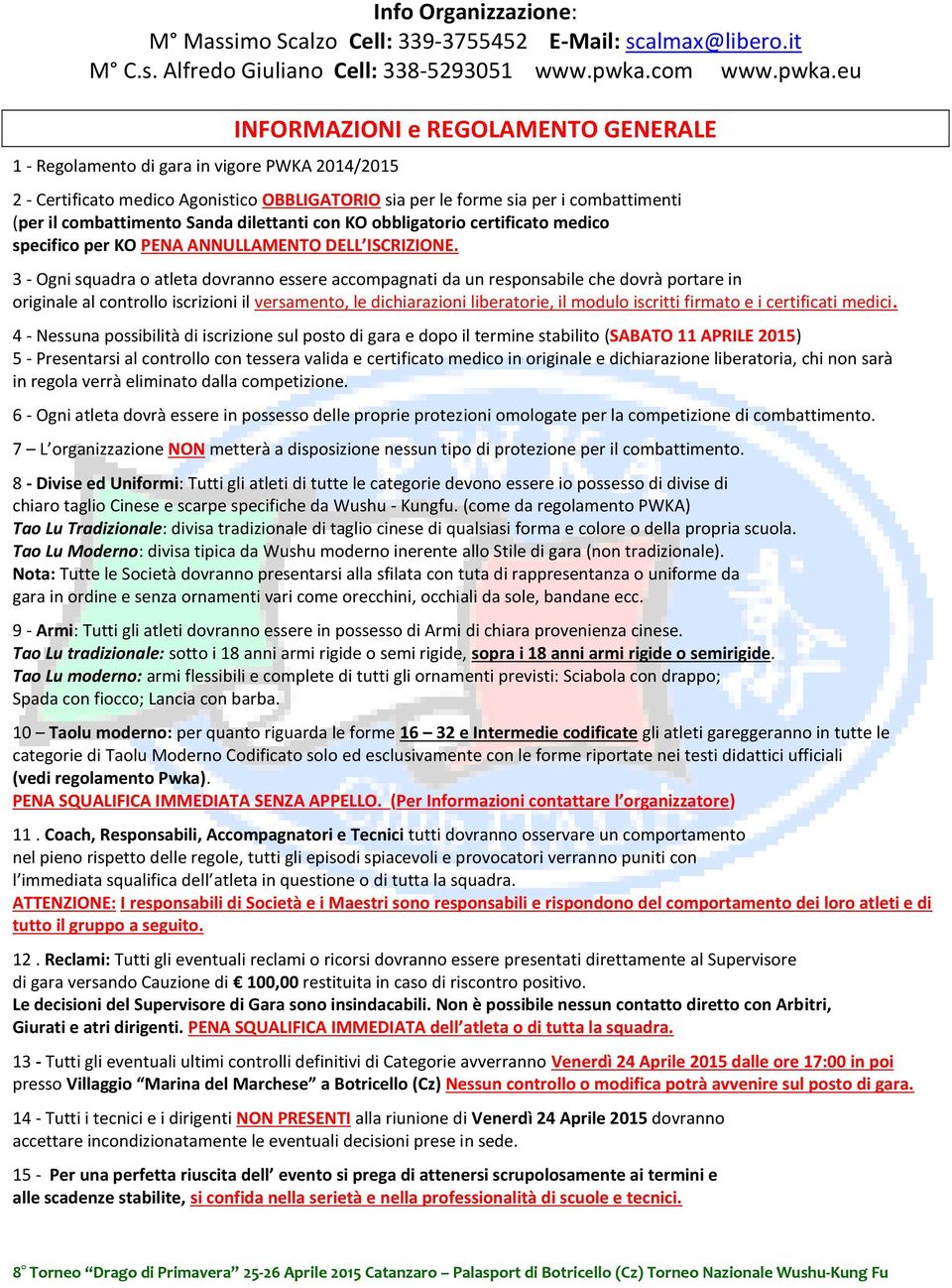 eu 1 - Regolamento di gara in vigore PWKA 2014/2015 INFORMAZIONI e REGOLAMENTO GENERALE 2 - Certificato medico Agonistico OBBLIGATORIO sia per le forme sia per i combattimenti (per il combattimento