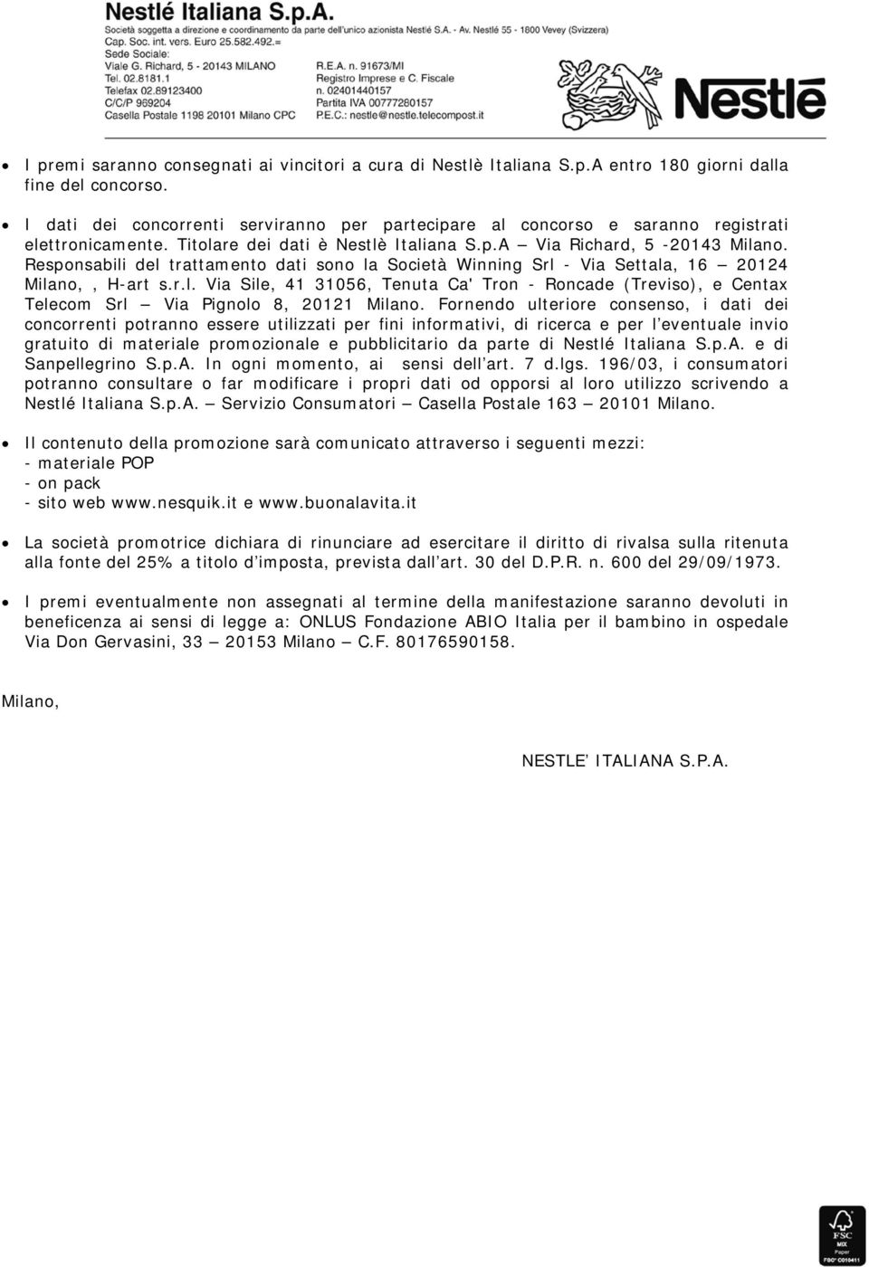Responsabili del trattamento dati sono la Società Winning Srl - Via Settala, 16 20124 Milano,, H-art s.r.l. Via Sile, 41 31056, Tenuta Ca' Tron - Roncade (Treviso), e Centax Telecom Srl Via Pignolo 8, 20121 Milano.