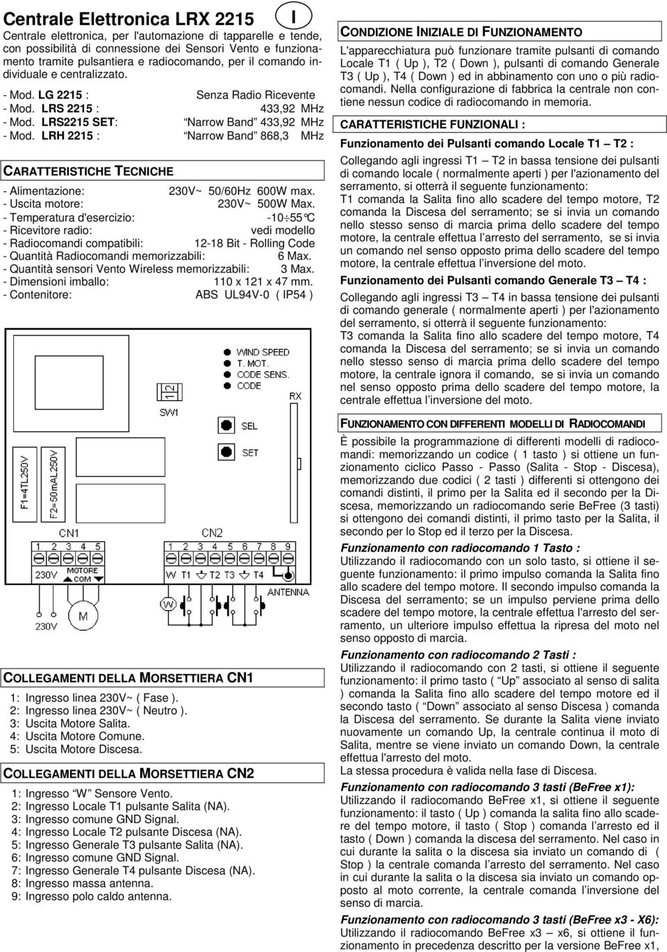 LRH 2215 : Narrow Band 868,3 MHz CARATTERISTICHE TECNICHE - Alimentazione: 230V~ 50/60Hz 600W max. - Uscita motore: 230V~ 500W Max.