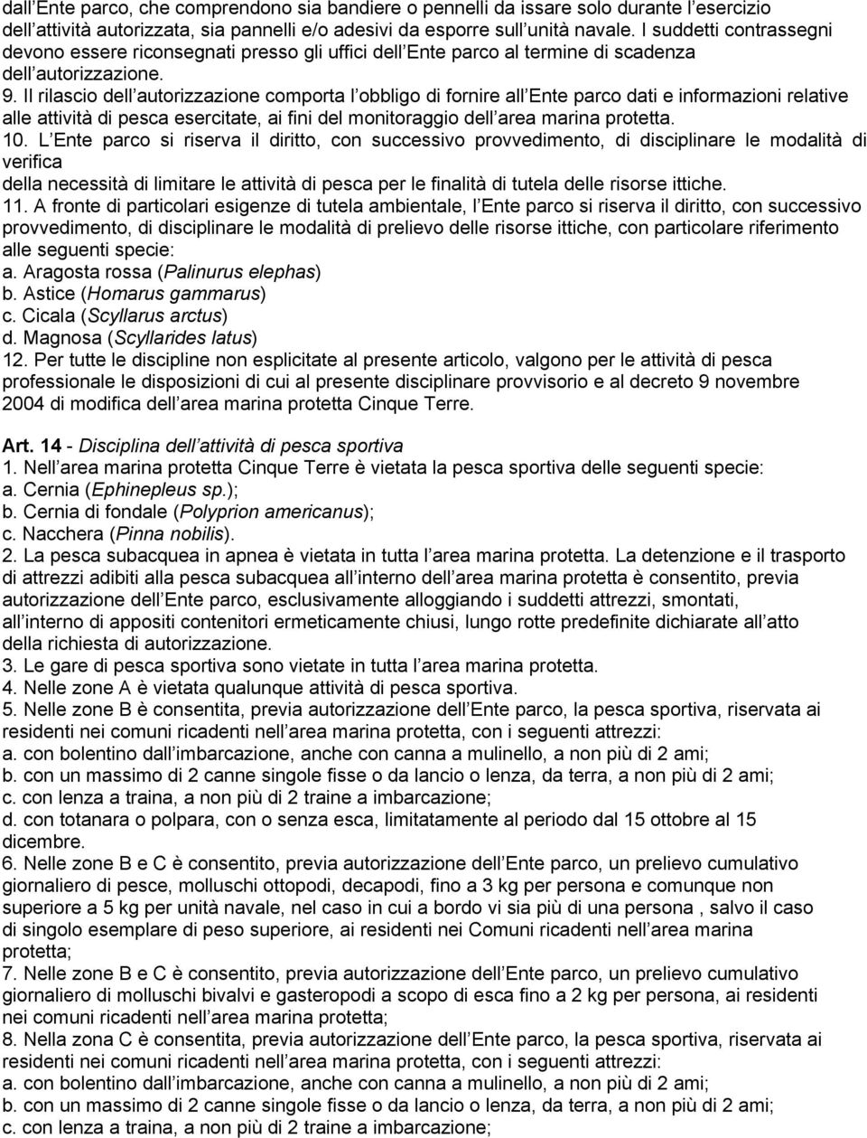 Il rilascio dell autorizzazione comporta l obbligo di fornire all Ente parco dati e informazioni relative alle attività di pesca esercitate, ai fini del monitoraggio dell area marina protetta. 10.