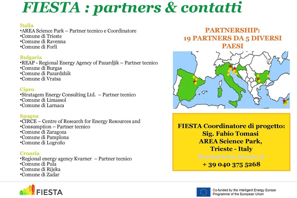 Partner tecnico Comune di Limassol Comune di Larnaca Spagna CIRCE Centre of Research for Energy Resources and Consumption Partner tecnico Comune di Zaragoza Comune di Pamplona Comune di