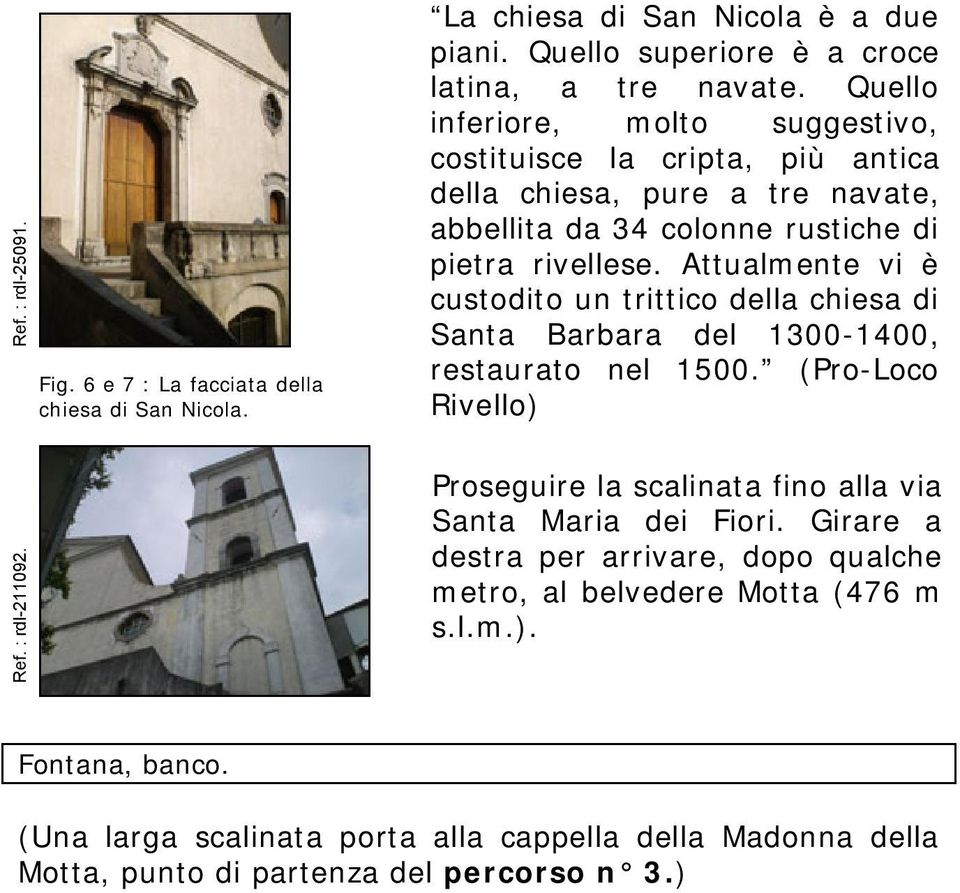 Attualmente vi è custodito un trittico della chiesa di Santa Barbara del 1300-1400, restaurato nel 1500. (Pro-Loco Rivello) Ref. : rdl-211092.