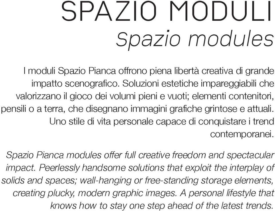 attuali. Uno stile di vita personale capace di conquistare i trend contemporanei. Spazio Pianca modules offer full creative freedom and spectacular impact.