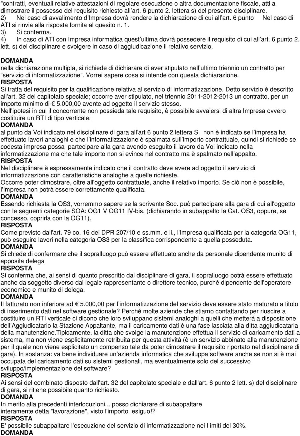 3) Si conferma. 4) In caso di ATI con Impresa informatica quest ultima dovrà possedere il requisito di cui all art. 6 punto 2. lett.