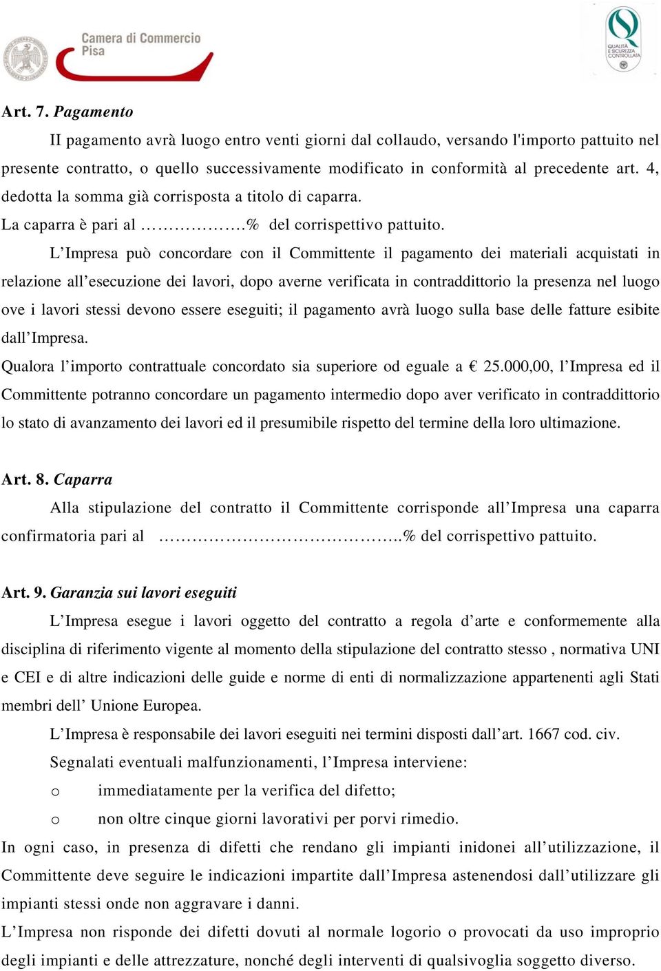 L Impresa può concordare con il Committente il pagamento dei materiali acquistati in relazione all esecuzione dei lavori, dopo averne verificata in contraddittorio la presenza nel luogo ove i lavori