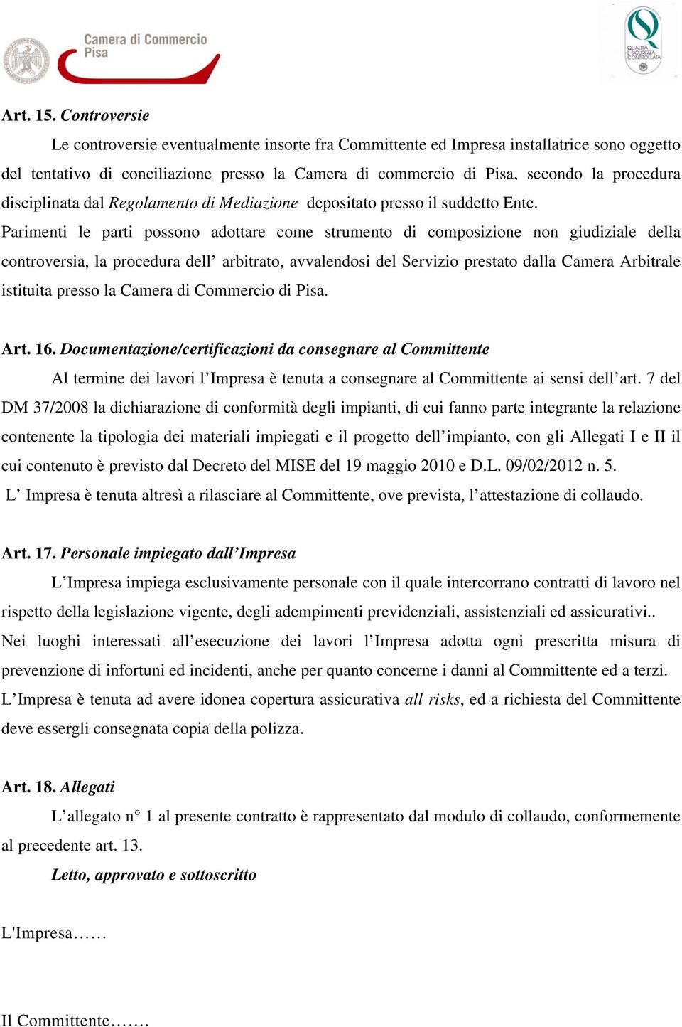 disciplinata dal Regolamento di Mediazione depositato presso il suddetto Ente.