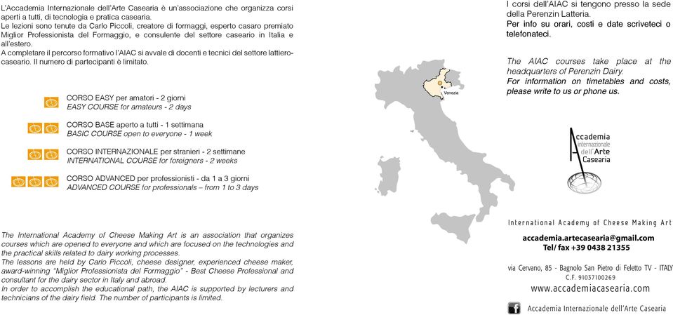 A completare il percorso formativo l AIAC si avvale di docenti e tecnici del settore lattierocaseario. Il numero di partecipanti è limitato.