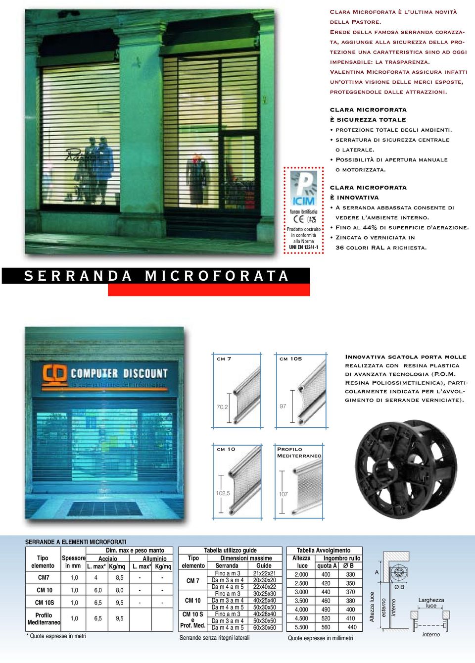 serratura di sicurezza centrale o laterale. CLARA MICROFORATA È INNOVATIVA A serranda abbassata consente di vedere l ambiente. Fino al 44% di superficie d aerazione.