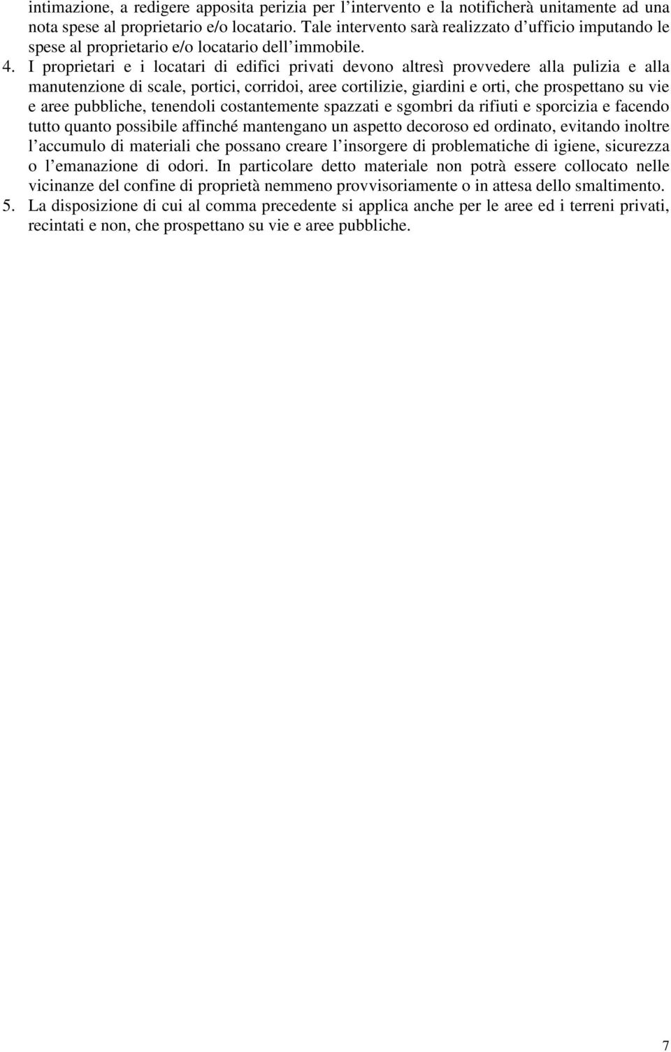 I proprietari e i locatari di edifici privati devono altresì provvedere alla pulizia e alla manutenzione di scale, portici, corridoi, aree cortilizie, giardini e orti, che prospettano su vie e aree