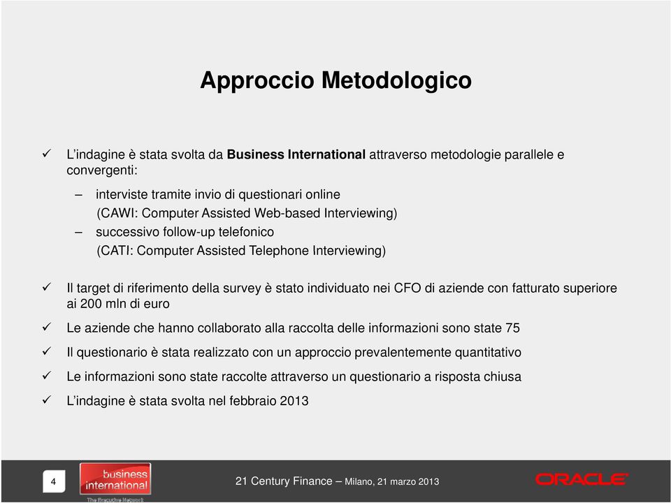 aziende con fatturato superiore ai 200 mln di euro Le aziende che hanno collaborato alla raccolta delle informazioni sono state 75 Il questionario è stata realizzato con un approccio