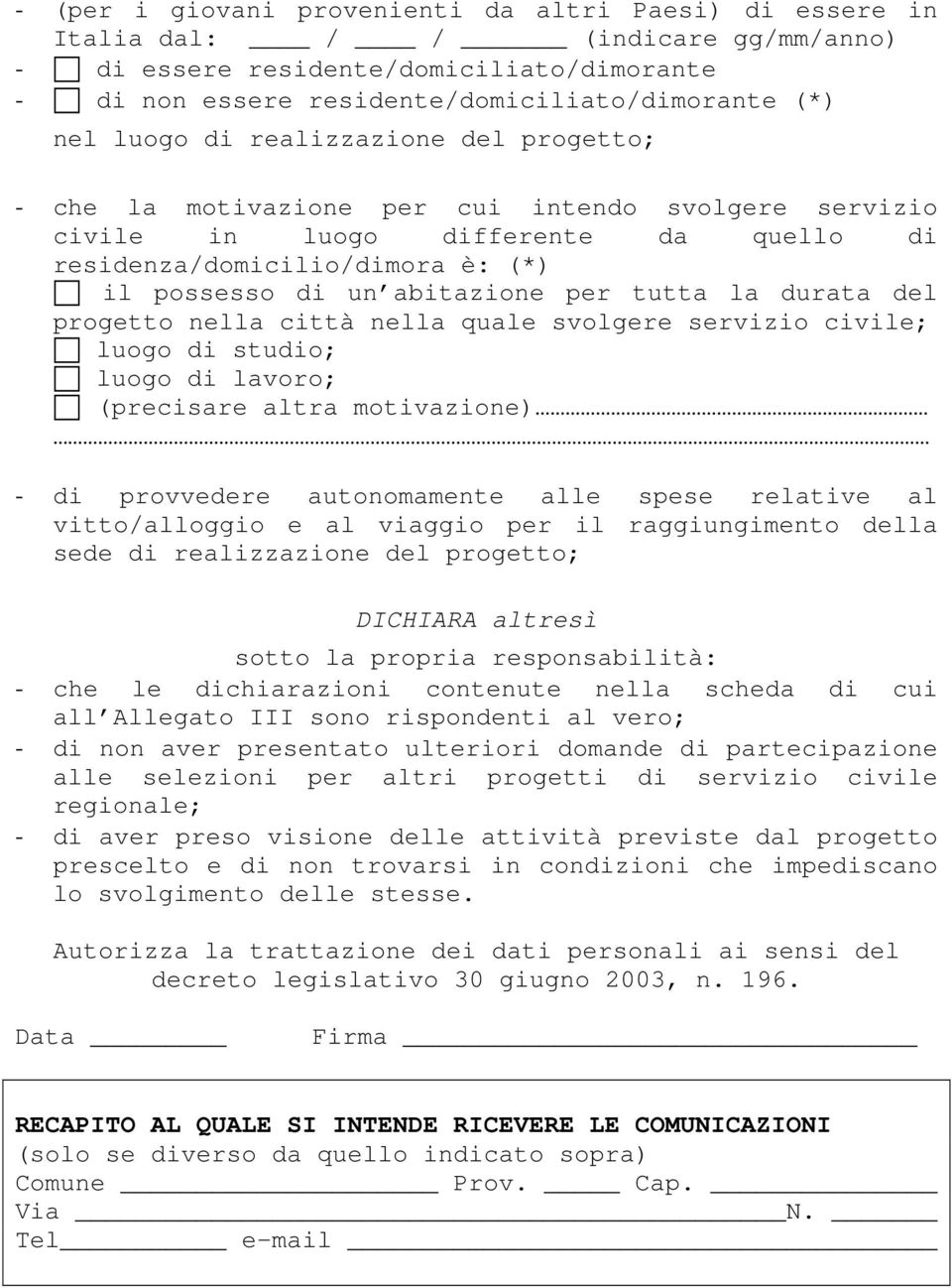 tutta la durata del progetto nella città nella quale svolgere servizio civile; luogo di studio; luogo di lavoro; (precisare altra motivazione) - di provvedere autonomamente alle spese relative al