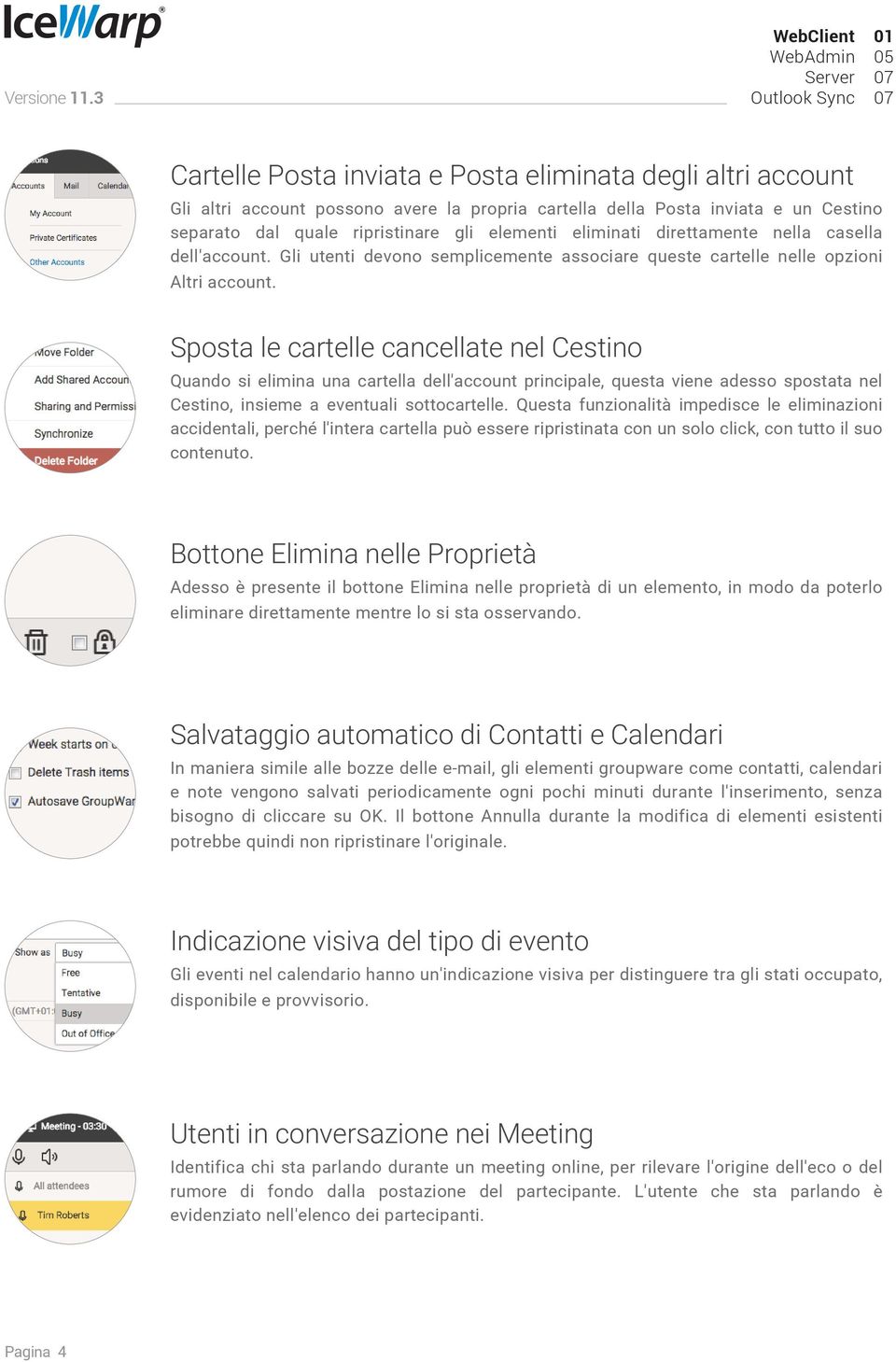 Sposta le cartelle cancellate nel Cestino Quando si elimina una cartella dell'account principale, questa viene adesso spostata nel Cestino, insieme a eventuali sottocartelle.