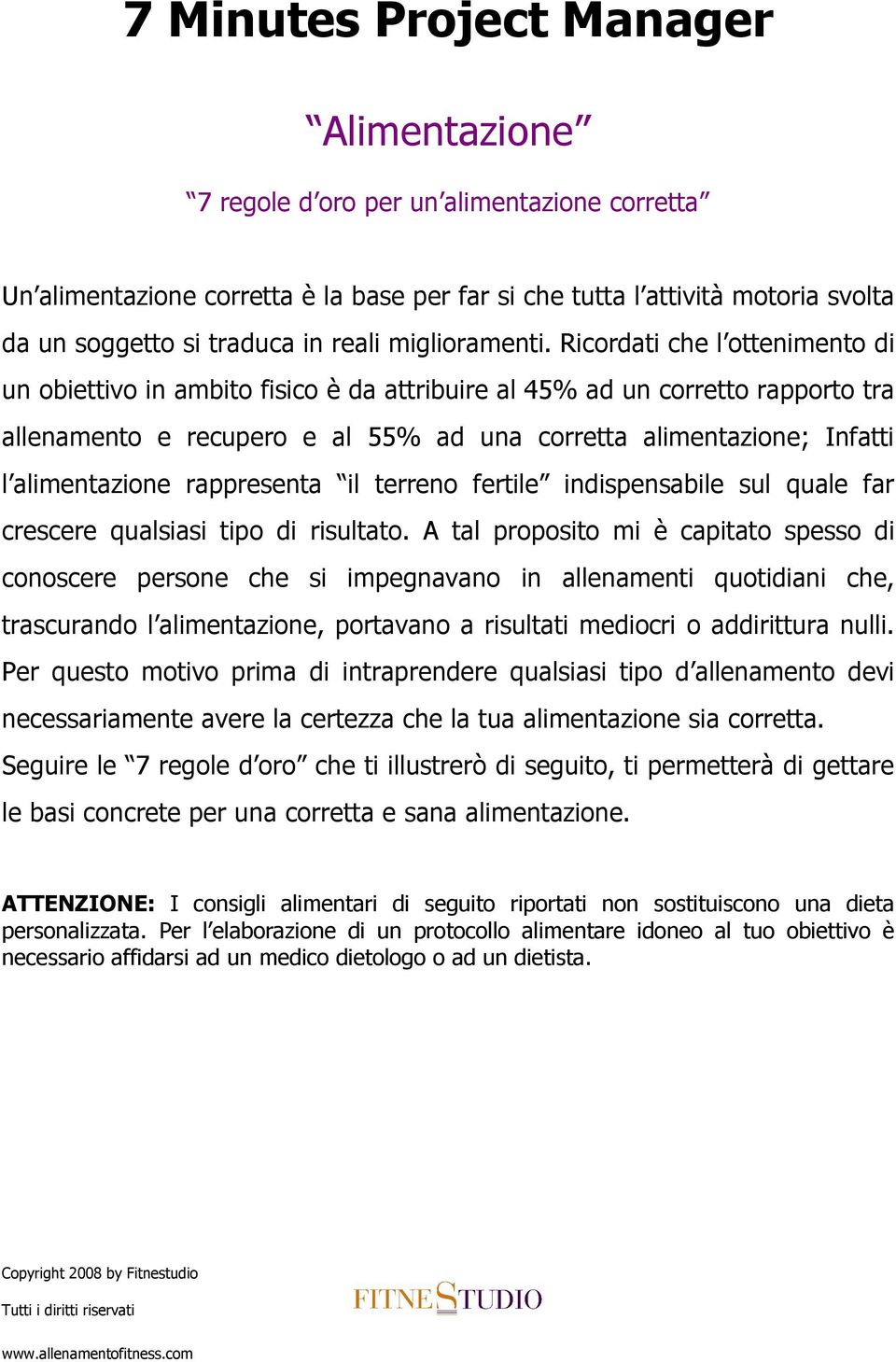 Ricordati che l ottenimento di un obiettivo in ambito fisico è da attribuire al 45% ad un corretto rapporto tra allenamento e recupero e al 55% ad una corretta alimentazione; Infatti l alimentazione