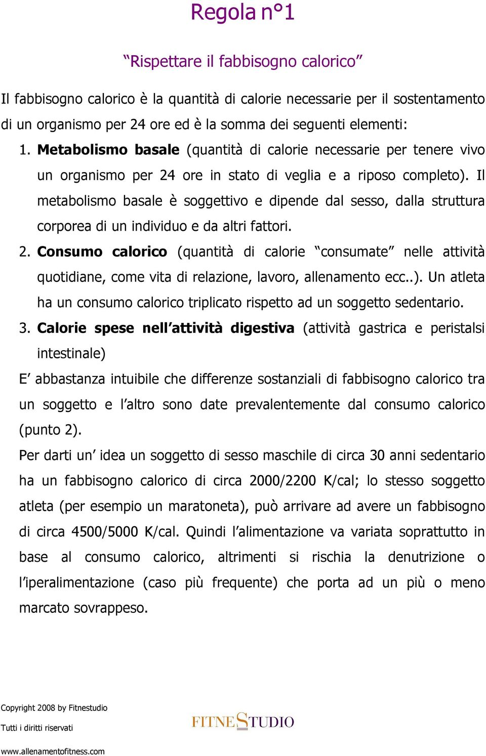 Il metabolismo basale è soggettivo e dipende dal sesso, dalla struttura corporea di un individuo e da altri fattori. 2.