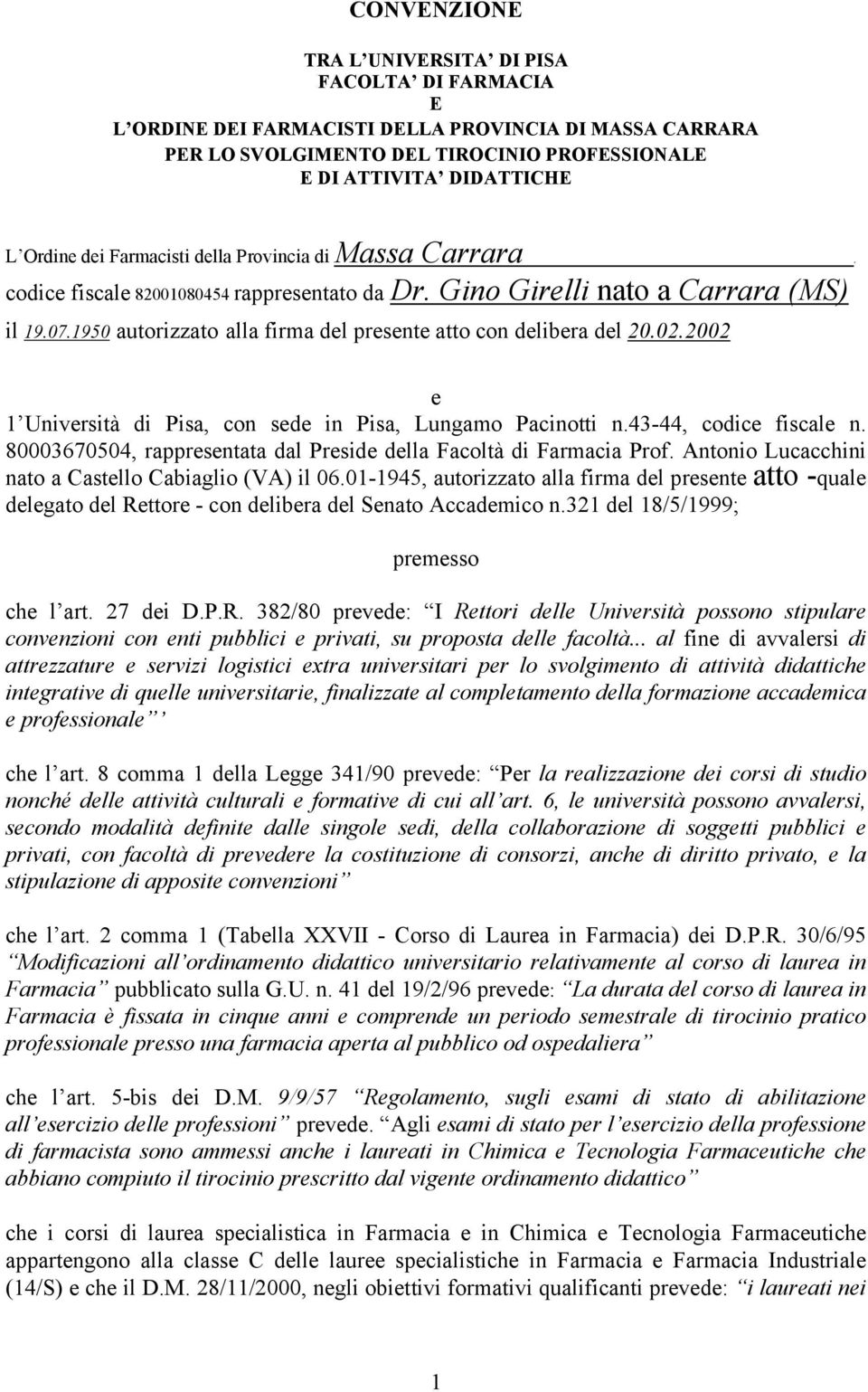 1950 autorizzato alla firma del presente atto con delibera del 20.02.2002 e 1 Università di Pisa, con sede in Pisa, Lungamo Pacinotti n.43-44, codice fiscale n.