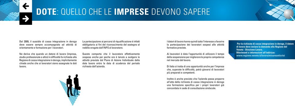 siano assegnate le doti lavoro. La partecipazione ai percorsi di riqualificazione è infatti obbligatoria ai fini del riconoscimento del sostegno al reddito erogato dall INPS al lavoratore.