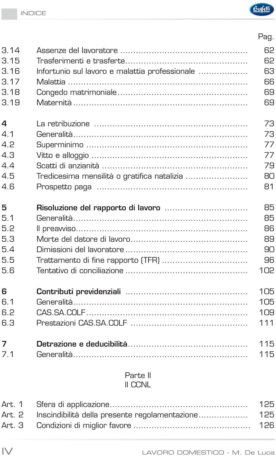 6 Prospetto paga... 81 5 Risoluzione del rapporto di lavoro... 85 5.1 Generalità... 85 5.2 Il preavviso... 86 5.3 Morte del datore di lavoro... 89 5.4 Dimissioni del lavoratore... 90 5.