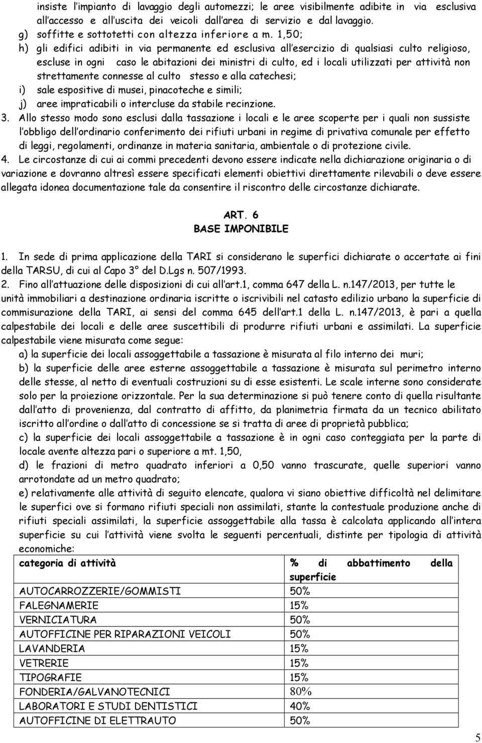 1,50; h) gli edifici adibiti in via permanente ed esclusiva all esercizio di qualsiasi culto religioso, escluse in ogni caso le abitazioni dei ministri di culto, ed i locali utilizzati per attività